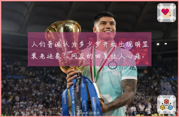人们普遍认为多少岁开始出现明显衰老迹象？网友的回复让人心痛，充满无奈。